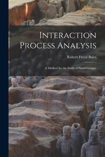 Cover image for Interaction Process Analysis; a Method for the Study of Small Groups.