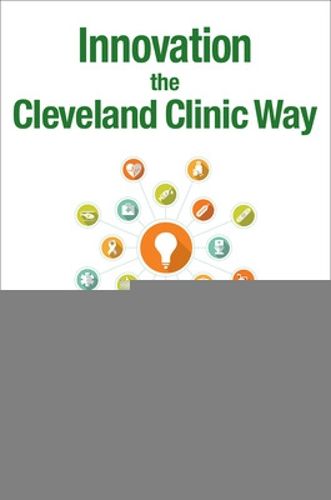 Cover image for Innovation the Cleveland Clinic Way: Powering Transformation by Putting Ideas to Work