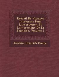 Cover image for Recueil de Voyages Int Ressans Pour L'Instruction Et L'Amusement de La Jeunesse, Volume 7