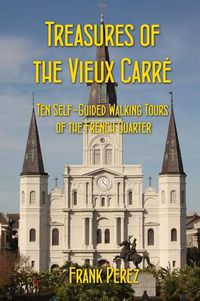 Cover image for Treasures of the Vieux Carre: Ten Self-Guided Walking Tours of the French Quarter