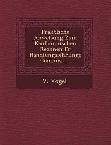 Cover image for Praktische Anweisung Zum Kaufm Nnischen Rechnen Fur Handlungslehrlinge, Commis. ......