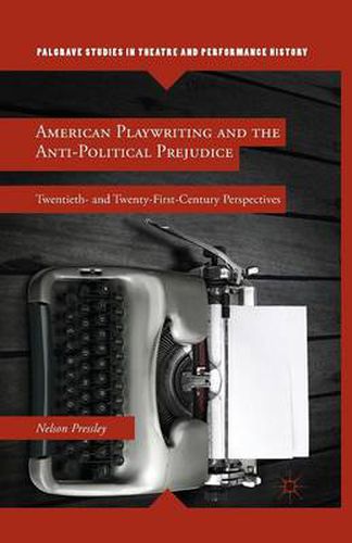 Cover image for American Playwriting and the Anti-Political Prejudice: Twentieth- and Twenty-First-Century Perspectives