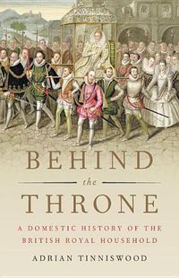 Cover image for Behind the Throne: A Domestic History of the British Royal Household