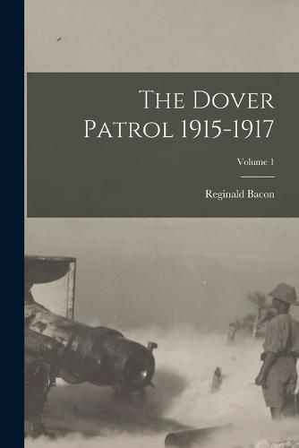 Cover image for The Dover Patrol 1915-1917; Volume 1