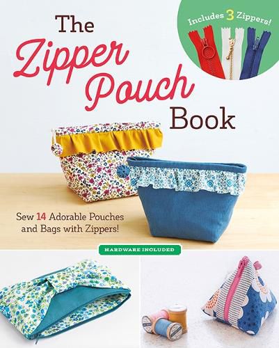 The Zipper Pouch Book: Sew 14 Adorable Pouches and Bags with Zippers!