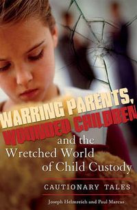 Cover image for Warring Parents, Wounded Children, and the Wretched World of Child Custody: Cautionary Tales