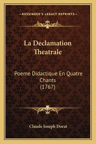 La Declamation Theatrale: Poeme Didactique En Quatre Chants (1767)