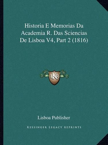 Cover image for Historia E Memorias Da Academia R. Das Sciencias de Lisboa V4, Part 2 (1816)