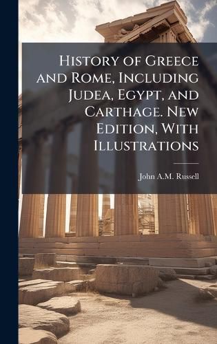 Cover image for History of Greece and Rome, Including Judea, Egypt, and Carthage. New Edition, With Illustrations