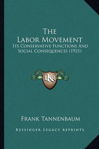 Cover image for The Labor Movement: Its Conservative Functions and Social Consequences (1921)