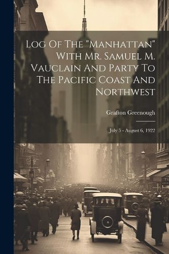 Cover image for Log Of The "manhattan" With Mr. Samuel M. Vauclain And Party To The Pacific Coast And Northwest