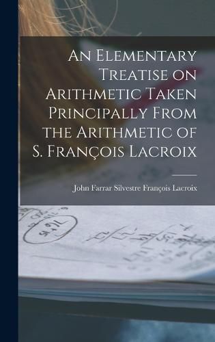 An Elementary Treatise on Arithmetic Taken Principally From the Arithmetic of S. Francois Lacroix