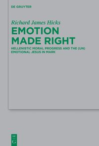 Cover image for Emotion Made Right: Hellenistic Moral Progress and the (Un)Emotional Jesus in Mark