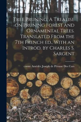 Tree Pruning. A Treatise on Pruning Forest and Ornamental Trees. Translated From the 7th French ed., With an Introd. by Charles S. Sargent