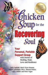 Cover image for Chicken Soup for the Recovering Soul: Your Personal, Portable Support Group with Stories of Healing, Hope, Love and Resilience