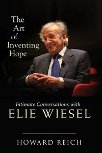 Cover image for The Art of Inventing Hope: Intimate Conversations with Elie Wiesel