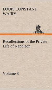 Cover image for Recollections of the Private Life of Napoleon - Volume 08