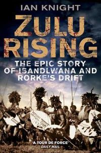 Cover image for Zulu Rising: The Epic Story of iSandlwana and Rorke's Drift