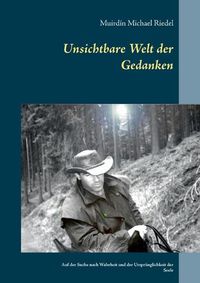 Cover image for Unsichtbare Welt der Gedanken: Auf der Suche nach Wahrheit und der Ursprunglichkeit der Seele