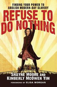 Cover image for Refuse to Do Nothing: Finding Your Power to Abolish Modern-Day Slavery