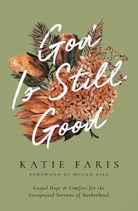 Cover image for God Is Still Good: Gospel Hope and Comfort for the Unexpected Sorrows of Motherhood