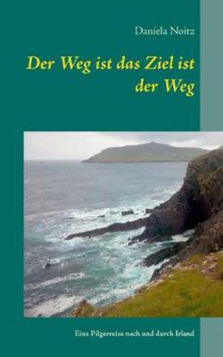 Cover image for Der Weg ist das Ziel ist der Weg: Eine Pilgerreise nach und durch Irland