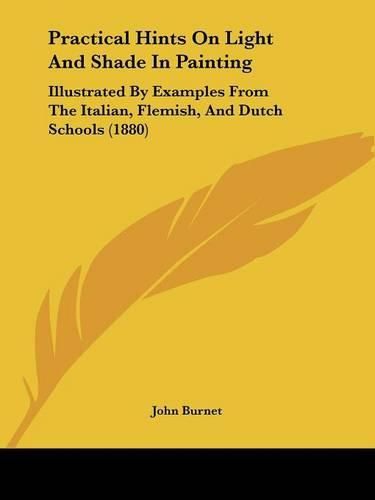 Practical Hints on Light and Shade in Painting: Illustrated by Examples from the Italian, Flemish, and Dutch Schools (1880)