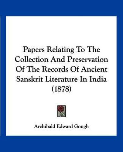 Cover image for Papers Relating to the Collection and Preservation of the Records of Ancient Sanskrit Literature in India (1878)