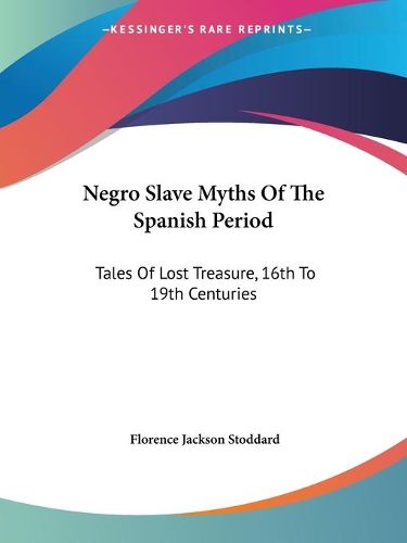 Cover image for Negro Slave Myths of the Spanish Period: Tales of Lost Treasure, 16th to 19th Centuries