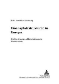 Cover image for Finanzplatzstrukturen in Europa: Die Entstehung Und Entwicklung Von Finanzzentren