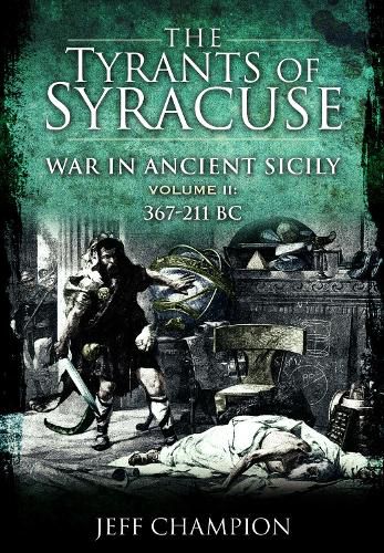 Cover image for The Tyrants of Syracuse: War in Ancient Sicily: Volume II: 367-211 BC