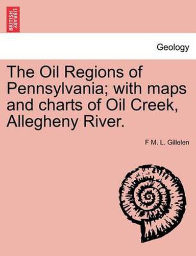 Cover image for The Oil Regions of Pennsylvania; With Maps and Charts of Oil Creek, Allegheny River.