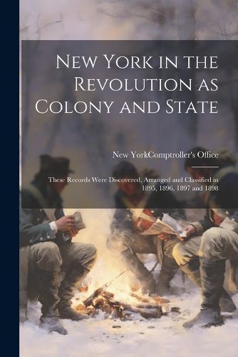 Cover image for New York in the Revolution as Colony and State; These Records Were Discovered, Arranged and Classified in 1895, 1896, 1897 and 1898