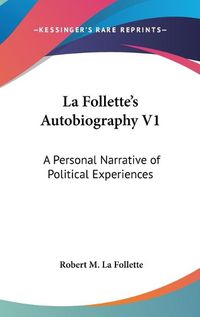 Cover image for La Follette's Autobiography V1: A Personal Narrative of Political Experiences