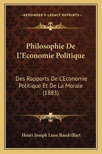 Philosophie de L'Economie Politique: Des Rapports de L'Economie Politique Et de La Morale (1883)