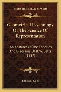 Cover image for Geometrical Psychology or the Science of Representation: An Abstract of the Theories and Diagrams of B. W. Betts (1887)