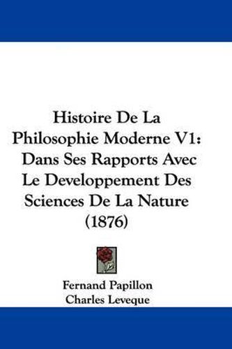 Cover image for Histoire de La Philosophie Moderne V1: Dans Ses Rapports Avec Le Developpement Des Sciences de La Nature (1876)