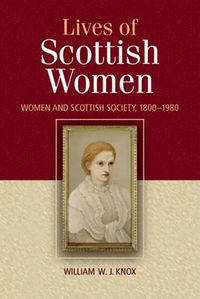 Cover image for The Lives of Scottish Women: Women and Scottish Society 1800-1980