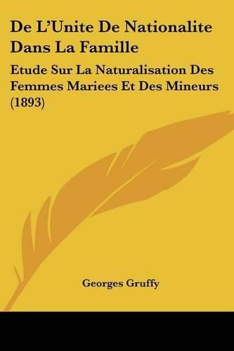 Cover image for de L'Unite de Nationalite Dans La Famille: Etude Sur La Naturalisation Des Femmes Mariees Et Des Mineurs (1893)