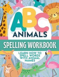 Cover image for ABC Animals Spelling Workbook for Early Learners
