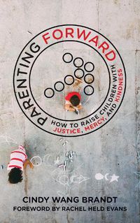 Cover image for Parenting Forward: How to Raise Children with Justice, Mercy, and Kindness