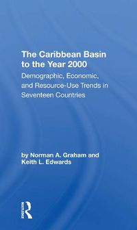 Cover image for The Caribbean Basin to the Year 2000: Demographic, Economic, and Resource-Use Trends in Seventeen Countries A Compendium of Statistics and Projections