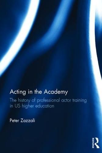 Cover image for Acting in the Academy: The History of Professional Actor Training in US Higher Education