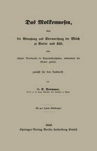 Cover image for Das Molkenwesen, Oder Die Benutzung Und Verwerthung Der Milch Zu Butter Und Kase, Dem Jetzigen Standpunkte Der Naturwissenschaften, Insbesondere Der Chemie Gemass, Zunachst Fur Den Landwirth