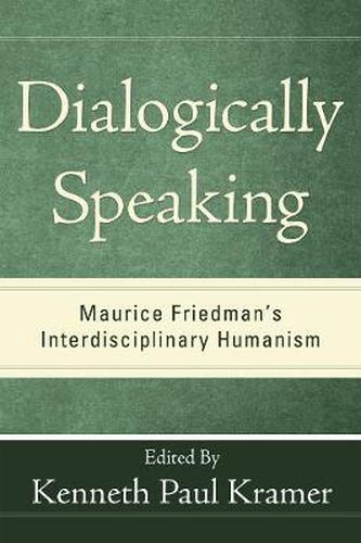 Dialogically Speaking: Maurice Friedman's Interdisciplinary Humanism