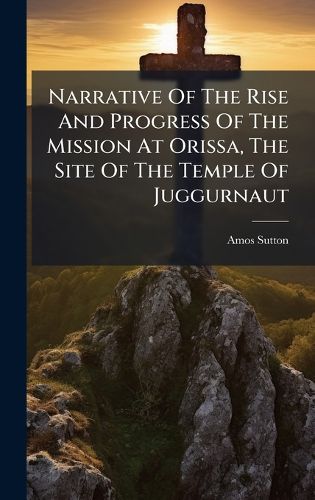 Cover image for Narrative Of The Rise And Progress Of The Mission At Orissa, The Site Of The Temple Of Juggurnaut