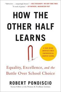 Cover image for How The Other Half Learns: Equality, Excellence, and the Battle Over School Choice