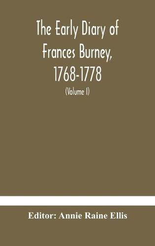 The early diary of Frances Burney, 1768-1778: with a selection from her correspondence, and from the journals of her sisters Susan and Charlotte Burney (Volume I)