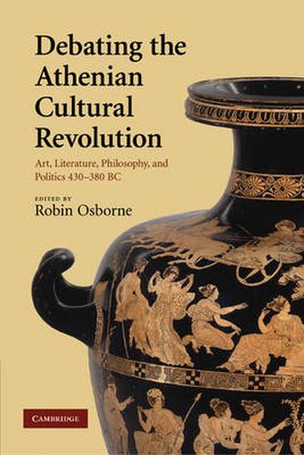 Cover image for Debating the Athenian Cultural Revolution: Art, Literature, Philosophy, and Politics 430-380 BC