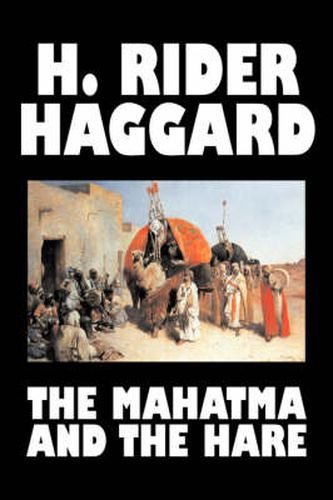 Cover image for The Mahatma and the Hare by H. Rider Haggard, Fiction, Fantasy, Historical, Occult & Supernatural, Fairy Tales, Folk Tales, Legends & Mythology